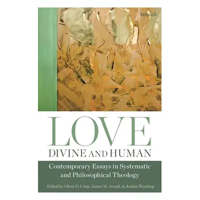 "Love, Divine and Human: Contemporary Essays in Systematic and Philosophical Theology" - "" ("Cr