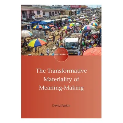 "The Transformative Materiality of Meaning-Making" - "" ("Parkin David")