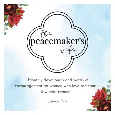 "The Peacemaker's Wife: Monthly Devotionals and Words of Encouragement for Women Who Love Someon