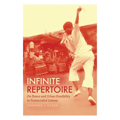 "Infinite Repertoire: On Dance and Urban Possibility in Postsocialist Guinea" - "" ("Cohen Adrie