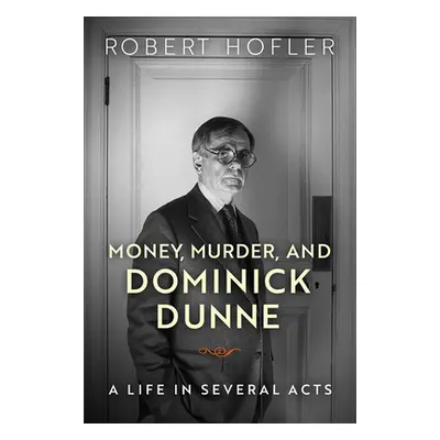 "Money, Murder, and Dominick Dunne: A Life in Several Acts" - "" ("Hofler Robert")