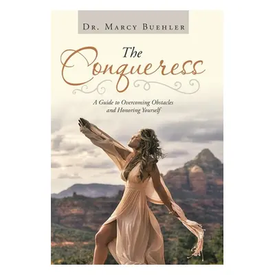 "The Conqueress: A Guide to Overcoming Obstacles and Honoring Yourself" - "" ("Buehler Marcy")