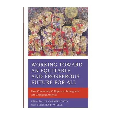 "Working toward an Equitable and Prosperous Future for All: How Community Colleges and Immigrant