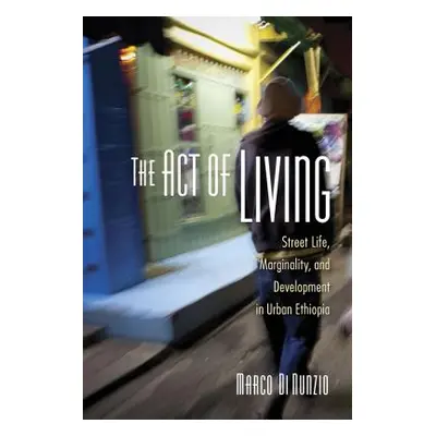 "The Act of Living: Street Life, Marginality, and Development in Urban Ethiopia" - "" ("Di Nunzi