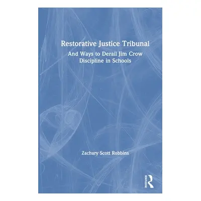 "Restorative Justice Tribunal: And Ways to Derail Jim Crow Discipline in Schools" - "" ("Robbins