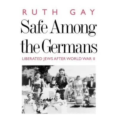 "Safe Among the Germans: Liberated Jews After World War II" - "" ("Gay Ruth")