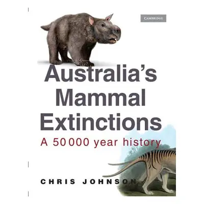 "Australia's Mammal Extinctions: A 50 000 Year History" - "" ("Johnson Chris")