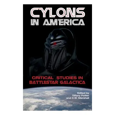 "Cylons in America: Critical Studies in Battlestar Galactica" - "" ("Potter Tiffany")