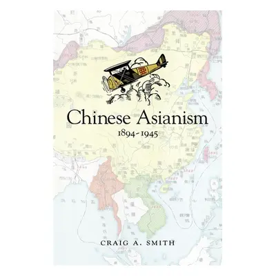 "Chinese Asianism, 1894-1945" - "" ("Smith Craig a.")