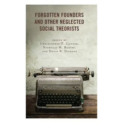 "Forgotten Founders and Other Neglected Social Theorists" - "" ("Conner Christopher T.")