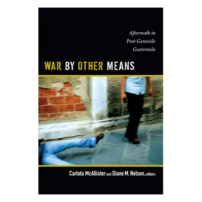 "War by Other Means: Aftermath in Post-Genocide Guatemala" - "" ("McAllister Carlota")