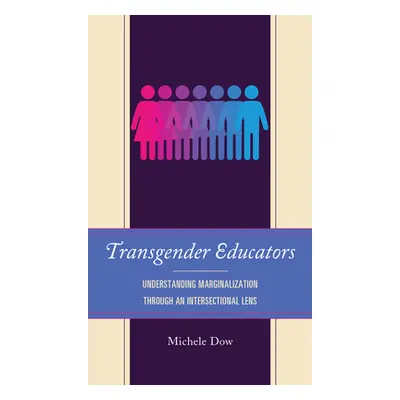 "Transgender Educators: Understanding Marginalization Through an Intersectional Lens" - "" ("Dow