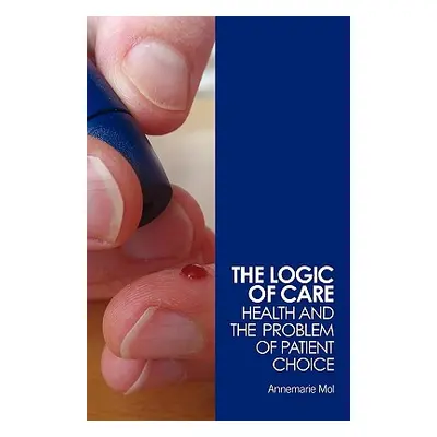 "The Logic of Care: Health and the Problem of Patient Choice" - "" ("Mol Annemarie")