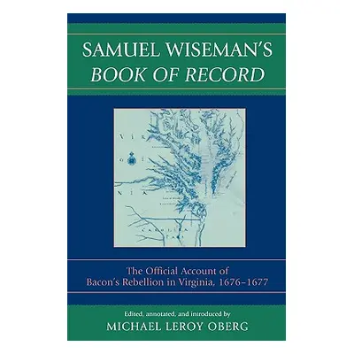 "Samuel Wiseman's Book of Record: The Official Account of Bacon's Rebellion in Virginia, 1676-16