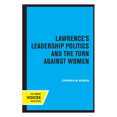 "Lawrence's Leadership Politics and the Turn Against Women" - "" ("Nixon Cornelia")