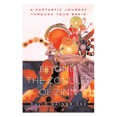 "Beyond the Zonules of Zinn: A Fantastic Journey Through Your Brain" - "" ("Bainbridge David")