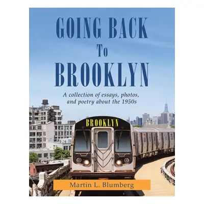 "Going Back to Brooklyn: A Collection of Essays, Photos and Poetry in the Mid-Nineteen Hundreds"