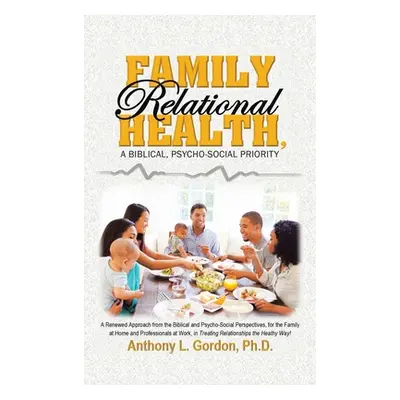 "Family Relational Health, a Biblical, Psycho-Social Priority" - "" ("Gordon Anthony L.")