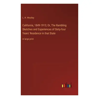 "California, 1849-1913; Or, The Rambling Sketches and Experiences of Sixty-four Years' Residence