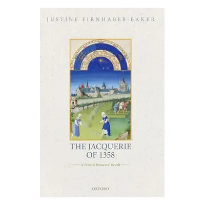 "The Jacquerie of 1358: A French Peasants' Revolt" - "" ("Firnhaber-Baker Justine")