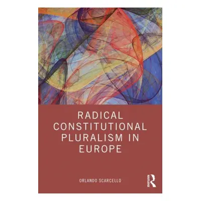 "Radical Constitutional Pluralism in Europe" - "" ("Scarcello Orlando")