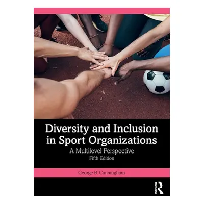 "Diversity and Inclusion in Sport Organizations: A Multilevel Perspective" - "" ("Cunningham Geo