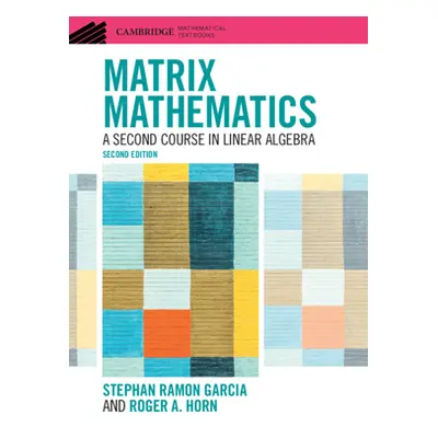 "Matrix Mathematics: A Second Course in Linear Algebra" - "" ("Garcia Stephan Ramon")