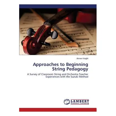 "Approaches to Beginning String Pedagogy" - "" ("Knight Aimee")