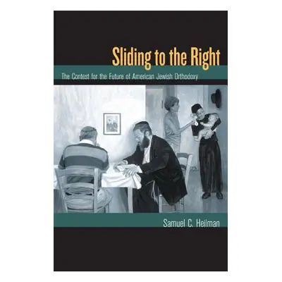 "Sliding to the Right: The Contest for the Future of American Jewish Orthodoxy" - "" ("Heilman S