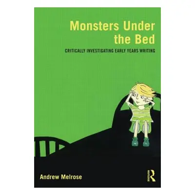 "Monsters Under the Bed: Critically Investigating Early Years Writing" - "" ("Melrose Andrew")