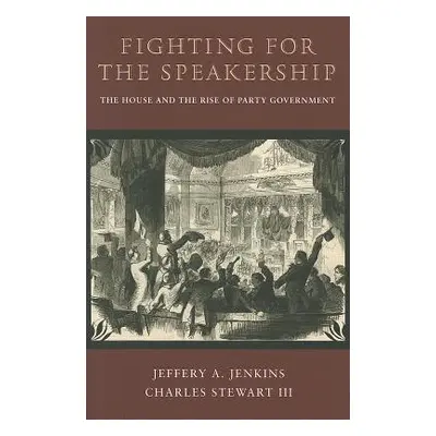 "Fighting for the Speakership: The House and the Rise of Party Government" - "" ("Jenkins Jeffer