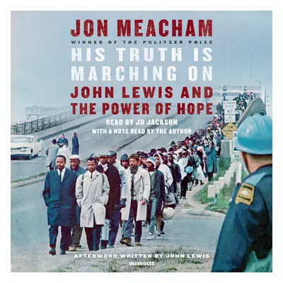 "His Truth Is Marching on: John Lewis and the Power of Hope" - "" ("Meacham Jon")