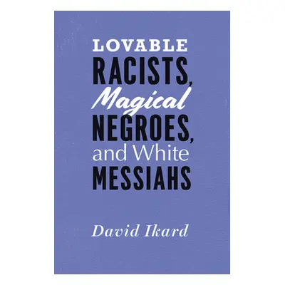 "Lovable Racists, Magical Negroes, and White Messiahs" - "" ("Ikard David")