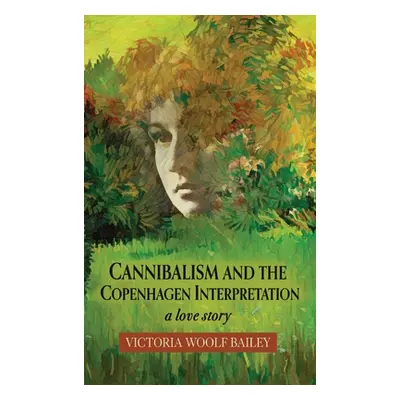 "Cannibalism and The Copenhagen Interpretation: A Love Story" - "" ("Bailey Victoria Woolf")