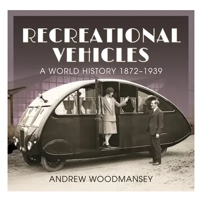 "Recreational Vehicles: A World History 1872-1939" - "" ("Woodmansey Andrew")