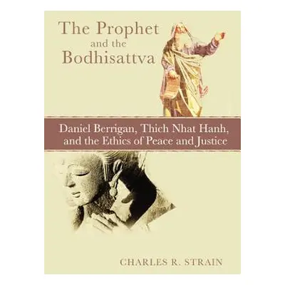 "The Prophet and the Bodhisattva: Daniel Berrigan, Thich Nhat Hanh, and the Ethics of Peace and 