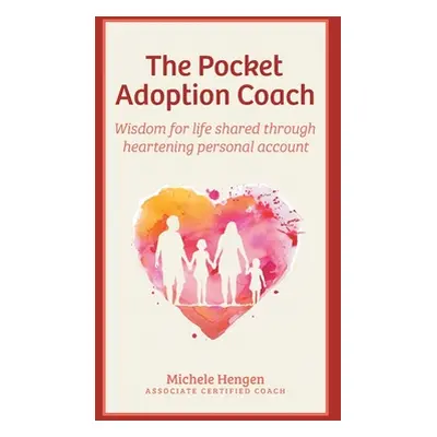 "The Pocket Adoption Coach: Wisdom for life shared through heartening personal account" - "" ("H