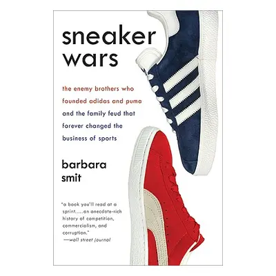 "Sneaker Wars: The Enemy Brothers Who Founded Adidas and Puma and the Family Feud That Forever C