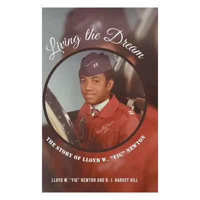 "Living the Dream: The Story of Lloyd W. Fig Newton" - "" ("Newton Lloyd W. Fig")