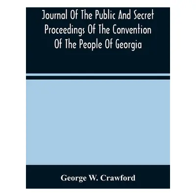 "Journal Of The Public And Secret Proceedings Of The Convention Of The People Of Georgia: Held I