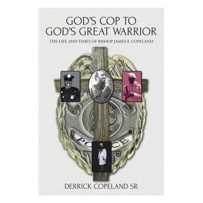 "God's Cop to God's Great Warrior: The Life and Times of Bishop James F. Copeland" - "" ("Copela