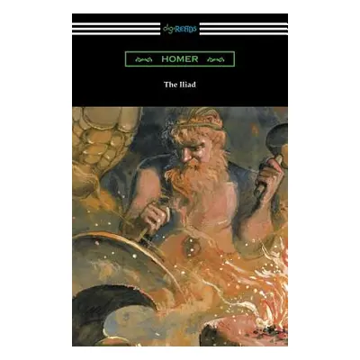 "The Iliad (Translated into verse by Alexander Pope with an Introduction and notes by Theodore A