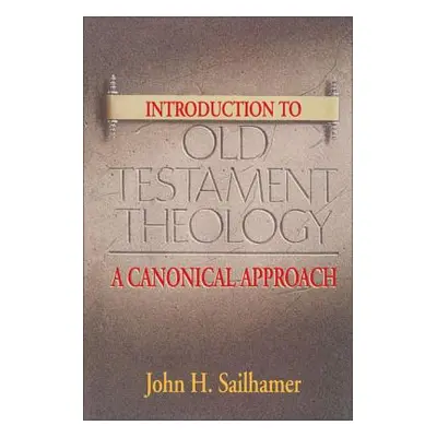 "Introduction to Old Testament Theology: A Canonical Approach" - "" ("Sailhamer John H.")