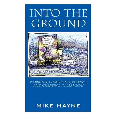 "Into the Ground: Working, Competing, Playing, and Cheating in Las Vegas" - "" ("Hayne Mike")