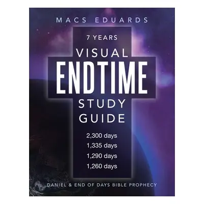 "Visual Endtime Study Guide: Daniel & End of Days Bible Prophecy" - "" ("Eduards Macs")