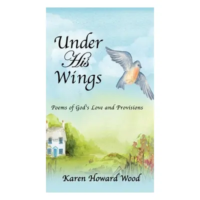 "Under His Wings: Poems of God's Love and Provisions" - "" ("Wood Karen Howard")