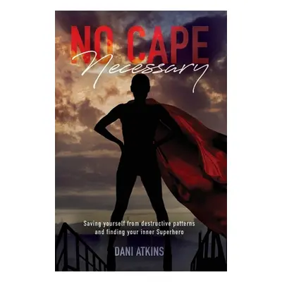 "No Cape Necessary: Saving yourself from destructive patterns and finding your inner Superhero" 