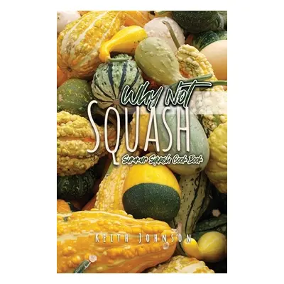 "Why Not Squash: Summer Squash Cook Book" - "" ("Johnson Keith")