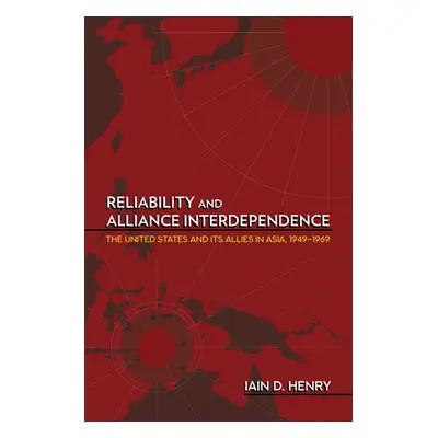 "Reliability and Alliance Interdependence: The United States and Its Allies in Asia, 1949-1969" 