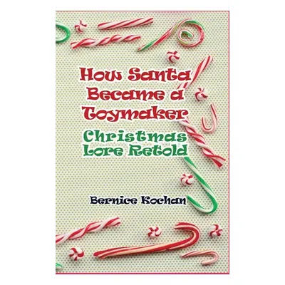 "How Santa Became a Toymaker: Christmaslore Retold" - "" ("Kochan Bernice")